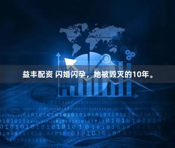 益丰配资 闪婚闪孕，她被毁灭的10年。