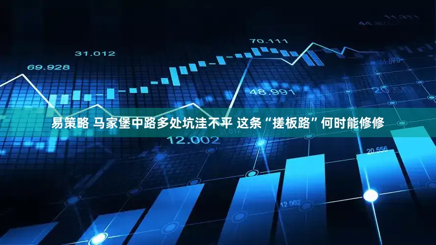 易策略 马家堡中路多处坑洼不平 这条“搓板路”何时能修修