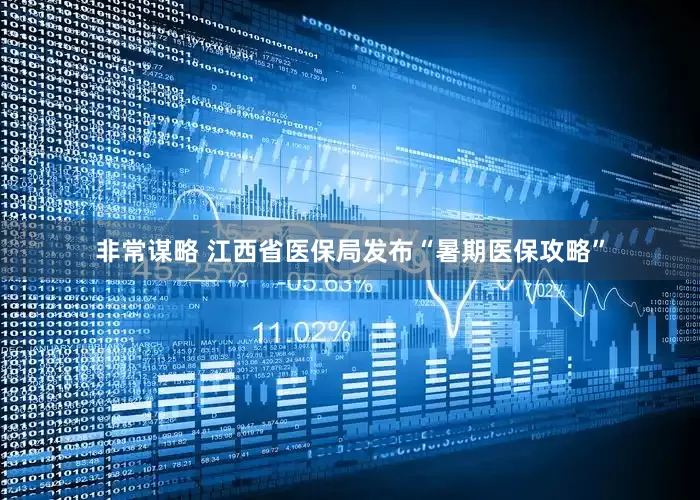 非常谋略 江西省医保局发布“暑期医保攻略”