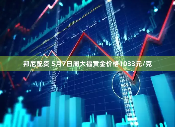 邦尼配资 5月7日周大福黄金价格1033元/克