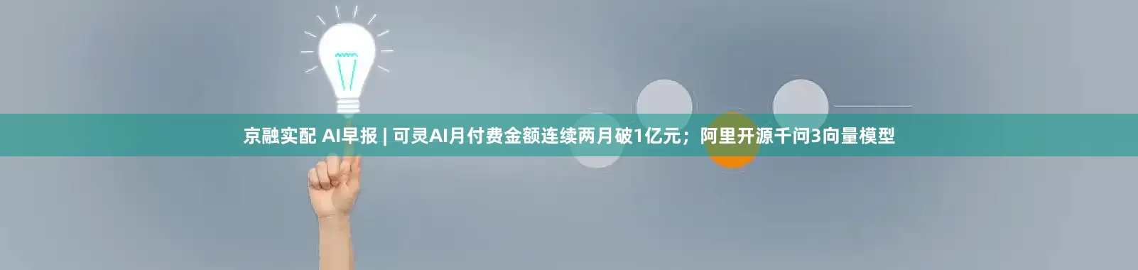 京融实配 AI早报 | 可灵AI月付费金额连续两月破1亿元；阿里开源千问3向量模型