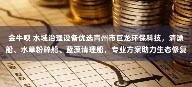 金牛呗 水域治理设备优选青州市巨龙环保科技，清漂船、水草粉碎船、蓝藻清理船，专业方案助力生态修复