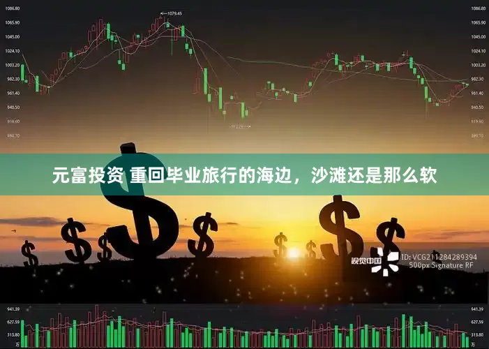 元富投资 重回毕业旅行的海边，沙滩还是那么软